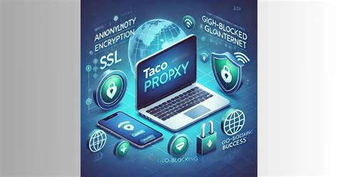 Taco Proxy: Your Ultimate Solution for Online Privacy and .